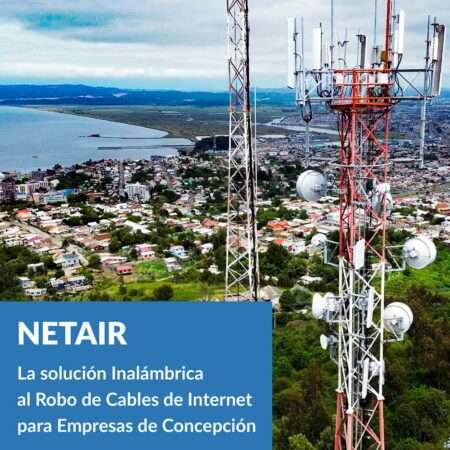 NetAir, la Solución Inalámbrica a la Problemática del Robo de Cables de Internet en Concepción
