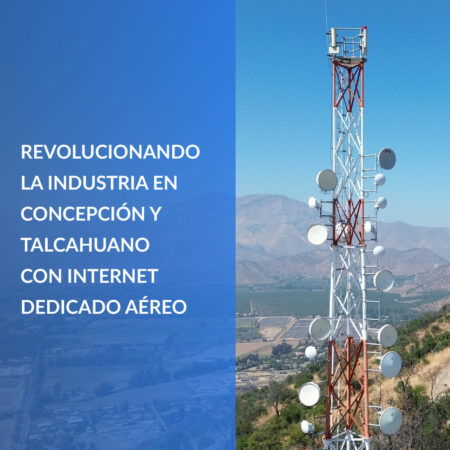 Revolucionando la Industria en Concepción y Talcahuano con internet dedicado aéreo